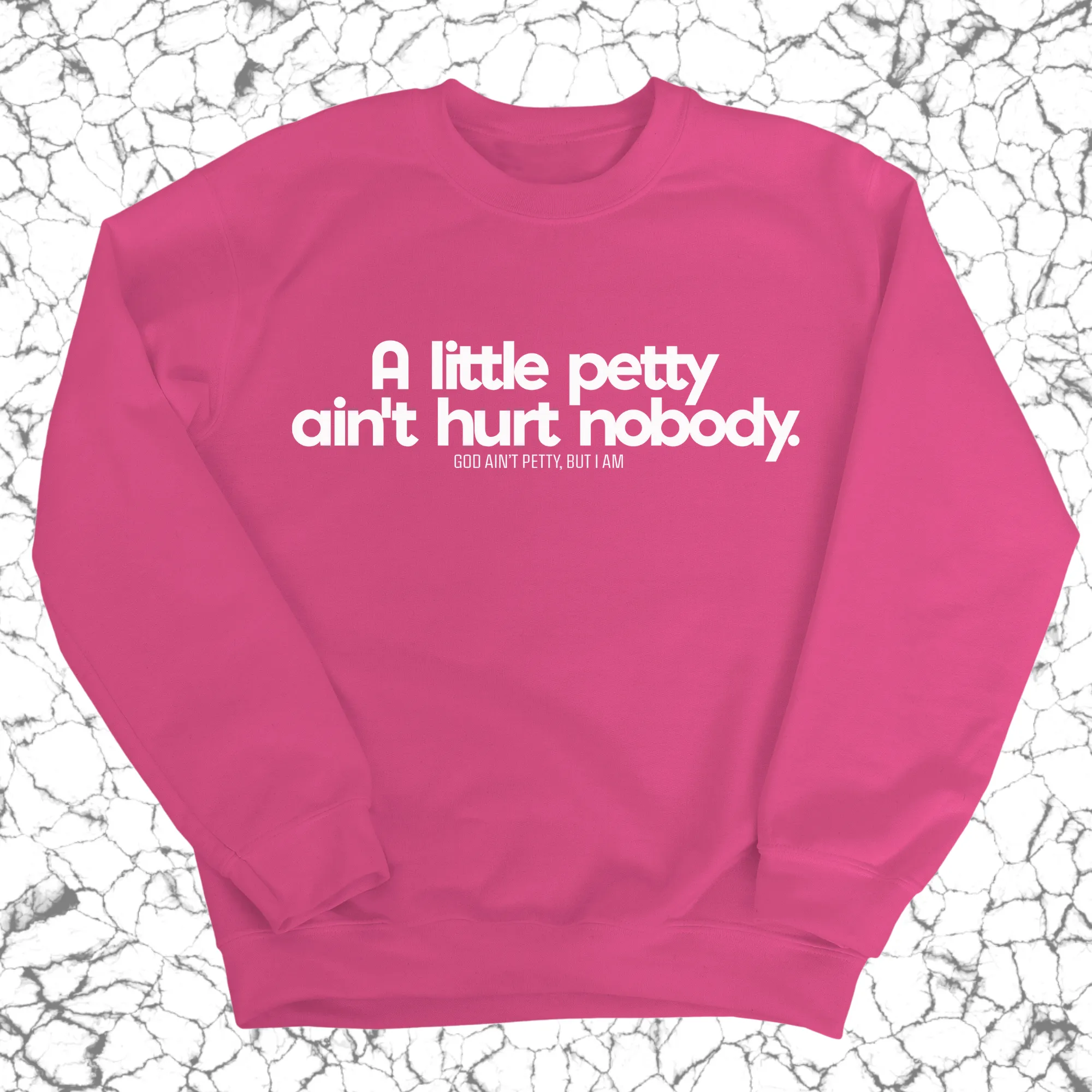 A little petty ain't hurt nobody Unisex Sweatshirt