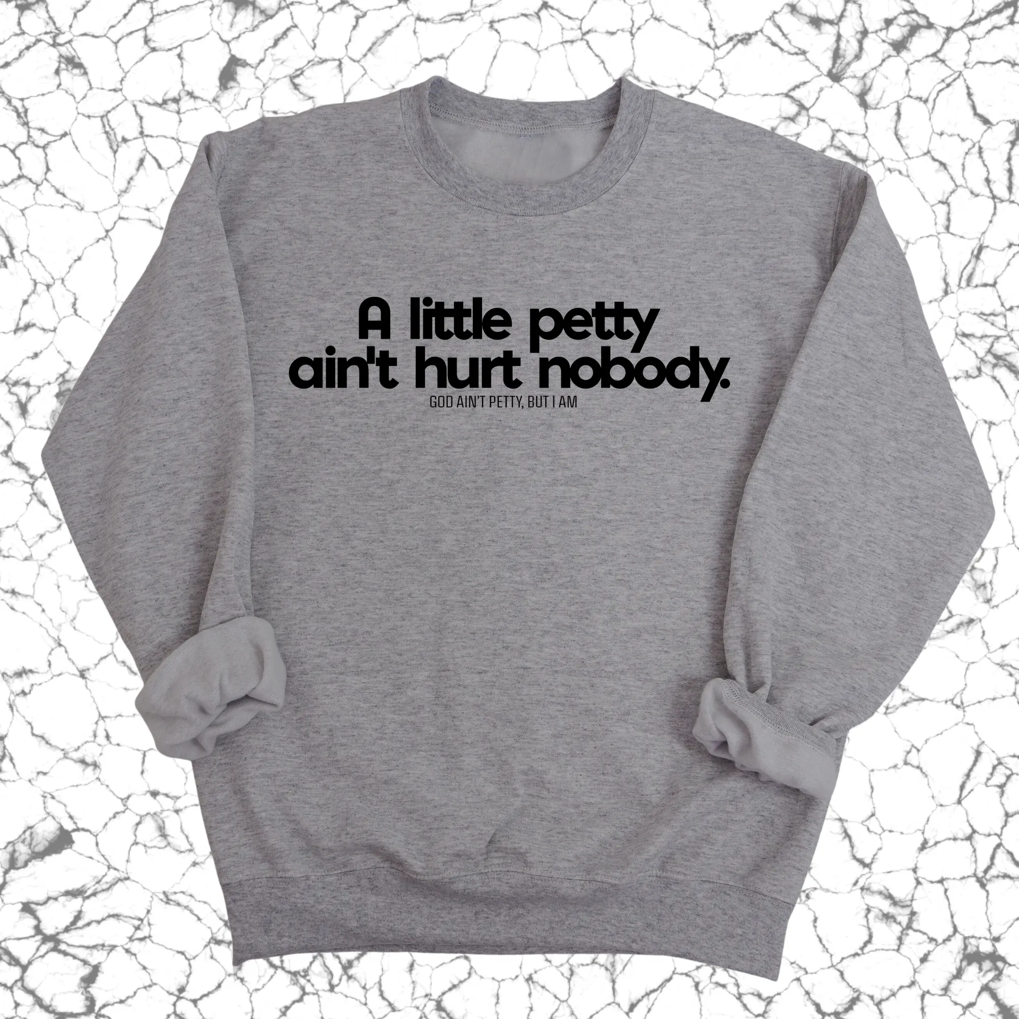 A little petty ain't hurt nobody Unisex Sweatshirt