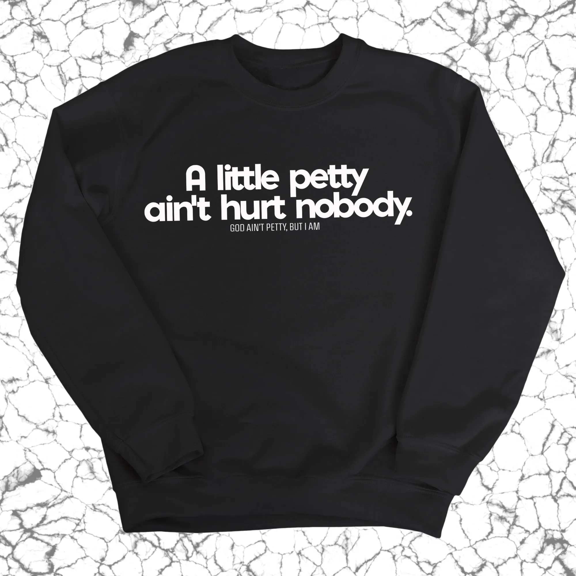 A little petty ain't hurt nobody Unisex Sweatshirt