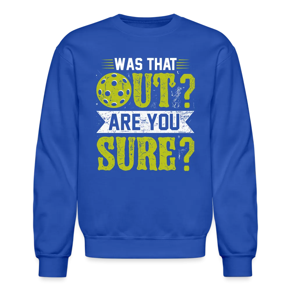 Was That Out? Are You Sure? (Pickleball Humor) Sweatshirt